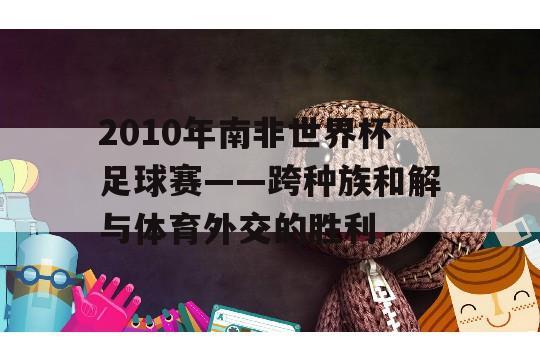 2010年南非世界杯足球赛——跨种族和解与体育外交的胜利